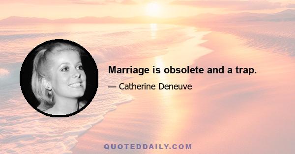 Marriage is obsolete and a trap.