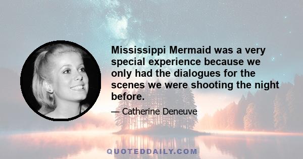 Mississippi Mermaid was a very special experience because we only had the dialogues for the scenes we were shooting the night before.