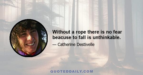 Without a rope there is no fear beacuse to fall is unthinkable.