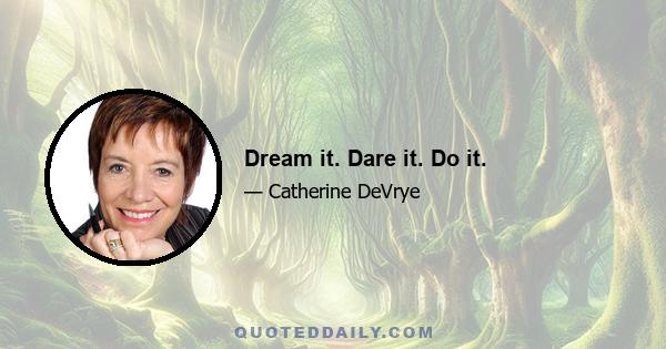 Dream it. Dare it. Do it.