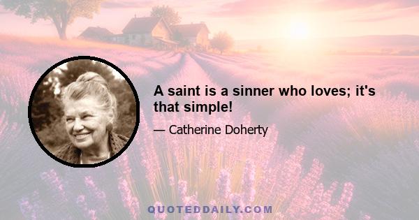 A saint is a sinner who loves; it's that simple!