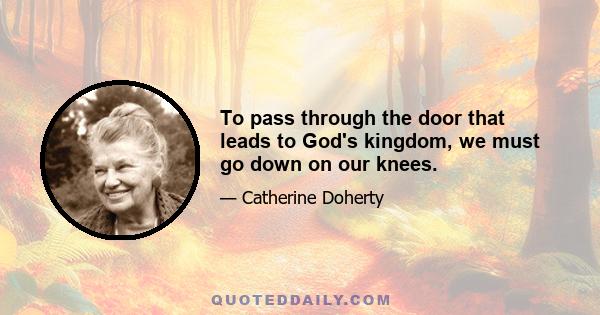 To pass through the door that leads to God's kingdom, we must go down on our knees.