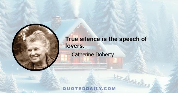 True silence is the speech of lovers.