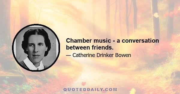 Chamber music - a conversation between friends.