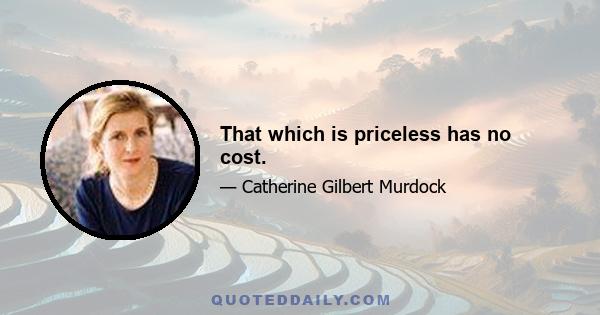 That which is priceless has no cost.