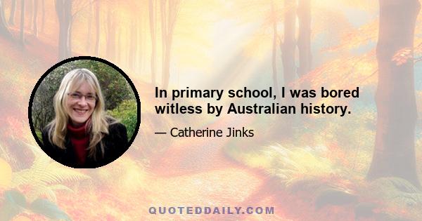 In primary school, I was bored witless by Australian history.