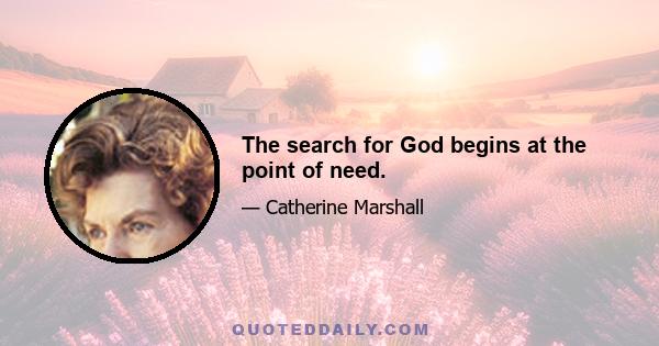 The search for God begins at the point of need.