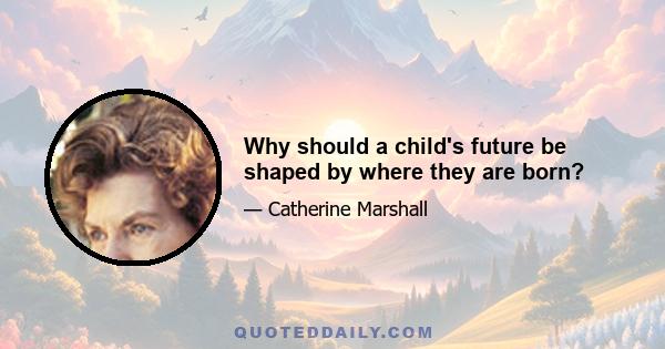 Why should a child's future be shaped by where they are born?