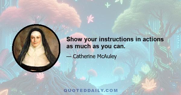 Show your instructions in actions as much as you can.