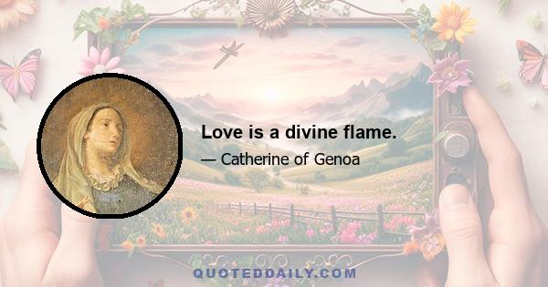 Love is a divine flame.