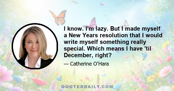 I know. I'm lazy. But I made myself a New Years resolution that I would write myself something really special. Which means I have 'til December, right?