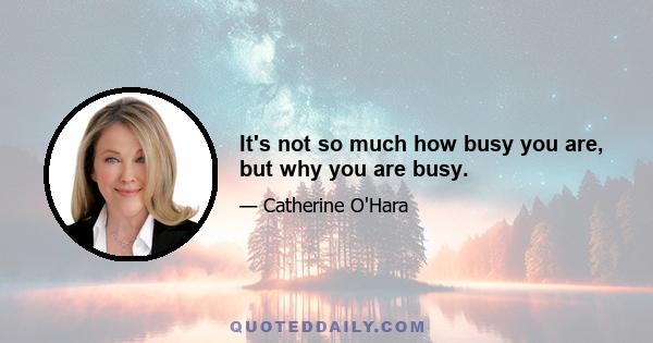 It's not so much how busy you are, but why you are busy.