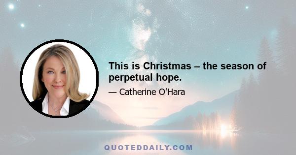 This is Christmas – the season of perpetual hope.