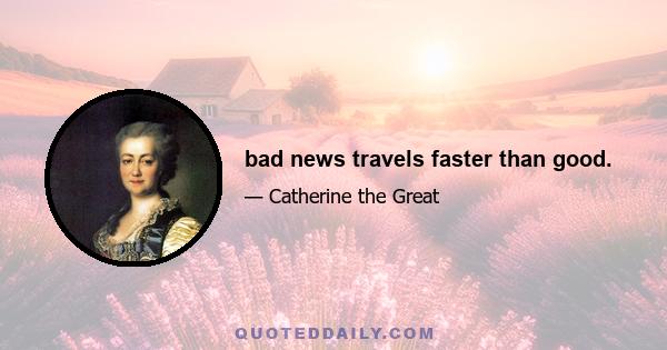 bad news travels faster than good.