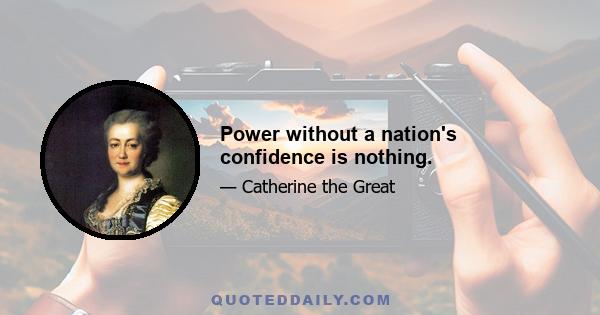 Power without a nation's confidence is nothing.