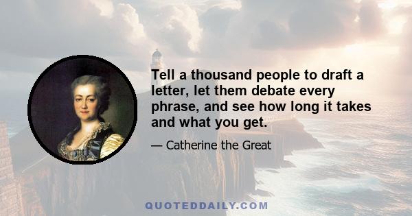 Tell a thousand people to draft a letter, let them debate every phrase, and see how long it takes and what you get.