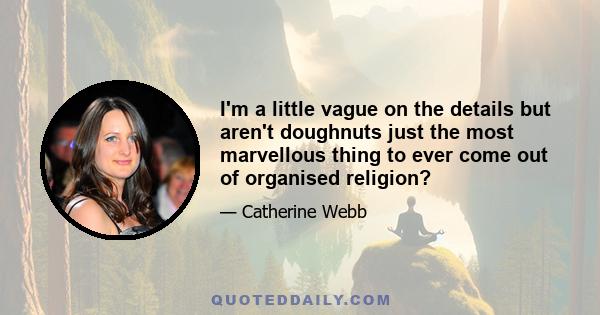 I'm a little vague on the details but aren't doughnuts just the most marvellous thing to ever come out of organised religion?