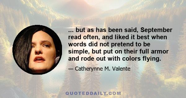 ... but as has been said, September read often, and liked it best when words did not pretend to be simple, but put on their full armor and rode out with colors flying.