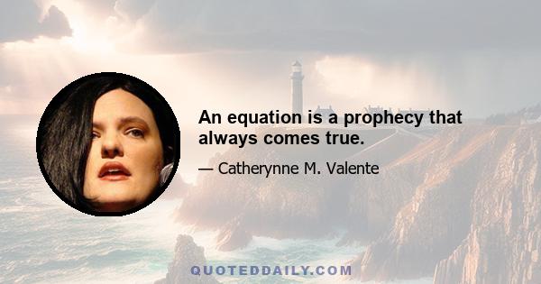 An equation is a prophecy that always comes true.