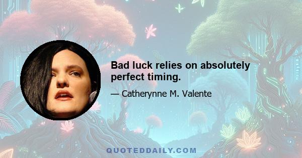 Bad luck relies on absolutely perfect timing.