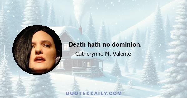 Death hath no dominion.