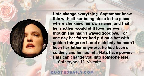 Hats change everything. September knew this with all her being, deep in the place where she knew her own name, and that her mother would still love her even though she hadn’t waved goodbye. For one day her father had