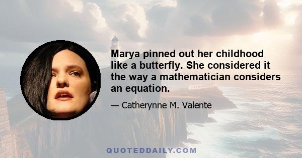 Marya pinned out her childhood like a butterfly. She considered it the way a mathematician considers an equation.