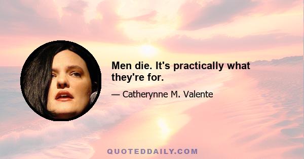 Men die. It's practically what they're for.