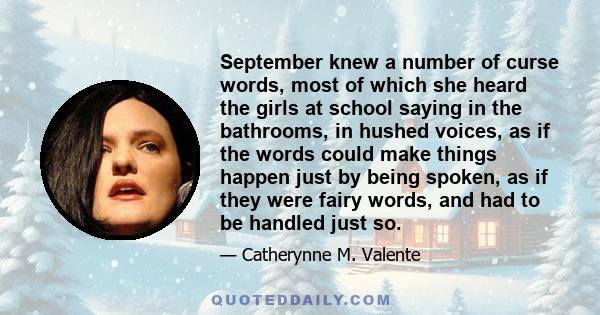 September knew a number of curse words, most of which she heard the girls at school saying in the bathrooms, in hushed voices, as if the words could make things happen just by being spoken, as if they were fairy words,