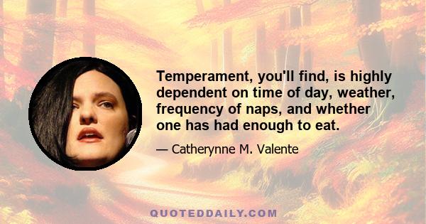 Temperament, you'll find, is highly dependent on time of day, weather, frequency of naps, and whether one has had enough to eat.