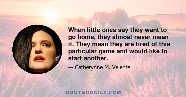 When little ones say they want to go home, they almost never mean it. They mean they are tired of this particular game and would like to start another.