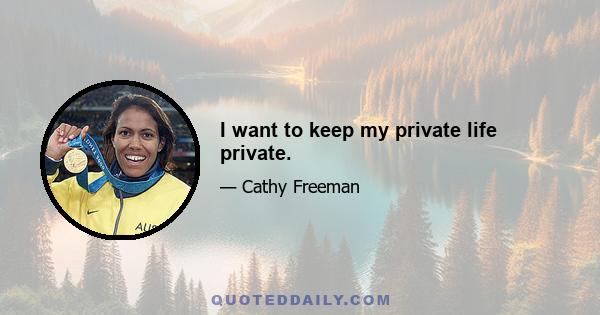 I want to keep my private life private.