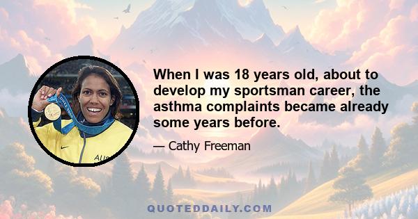 When I was 18 years old, about to develop my sportsman career, the asthma complaints became already some years before.