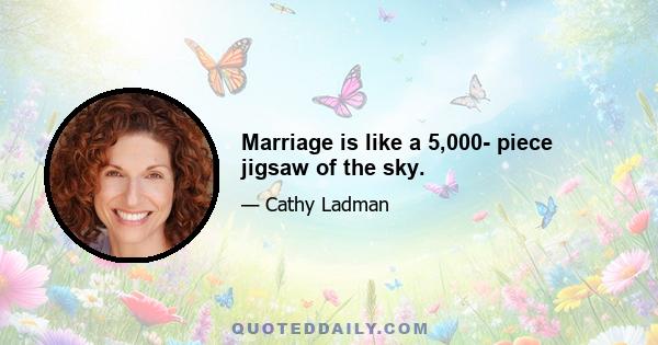 Marriage is like a 5,000- piece jigsaw of the sky.