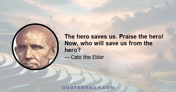 The hero saves us. Praise the hero! Now, who will save us from the hero?