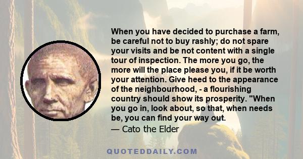 When you have decided to purchase a farm, be careful not to buy rashly; do not spare your visits and be not content with a single tour of inspection. The more you go, the more will the place please you, if it be worth