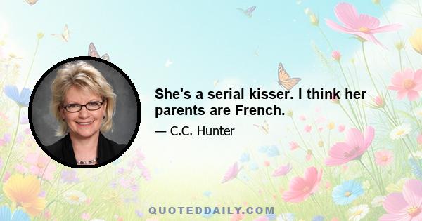 She's a serial kisser. I think her parents are French.