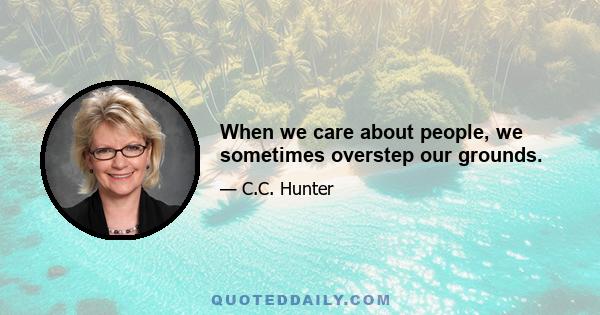 When we care about people, we sometimes overstep our grounds.