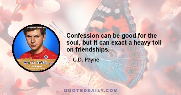 Confession can be good for the soul, but it can exact a heavy toll on friendships.