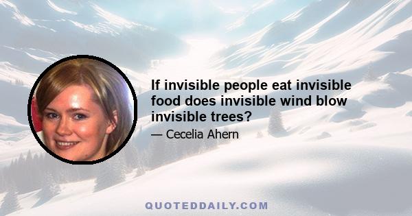 If invisible people eat invisible food does invisible wind blow invisible trees?