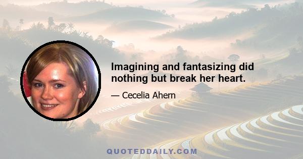 Imagining and fantasizing did nothing but break her heart.