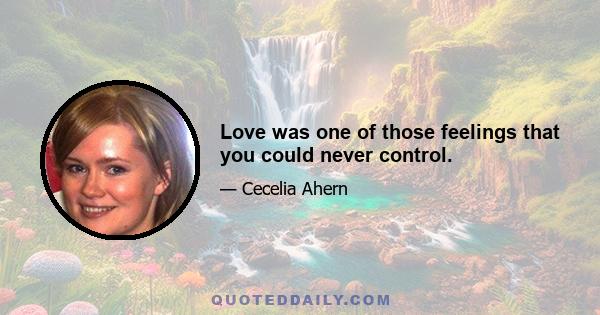 Love was one of those feelings that you could never control.