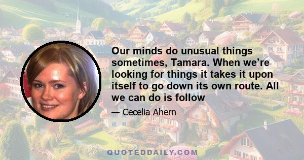 Our minds do unusual things sometimes, Tamara. When we’re looking for things it takes it upon itself to go down its own route. All we can do is follow