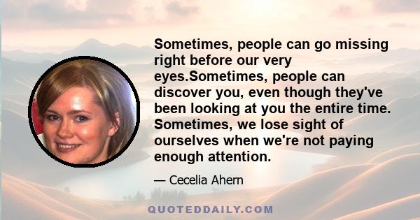 Sometimes, people can go missing right before our very eyes.Sometimes, people can discover you, even though they've been looking at you the entire time. Sometimes, we lose sight of ourselves when we're not paying enough 