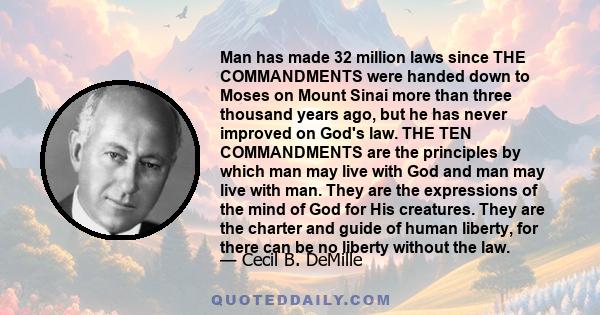 Man has made 32 million laws since THE COMMANDMENTS were handed down to Moses on Mount Sinai more than three thousand years ago, but he has never improved on God's law. THE TEN COMMANDMENTS are the principles by which