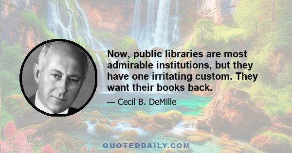 Now, public libraries are most admirable institutions, but they have one irritating custom. They want their books back.