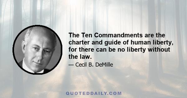 The Ten Commandments are the charter and guide of human liberty, for there can be no liberty without the law.