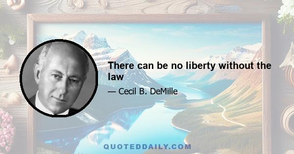 There can be no liberty without the law