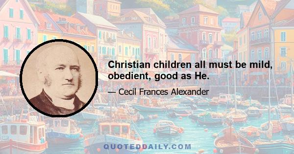 Christian children all must be mild, obedient, good as He.