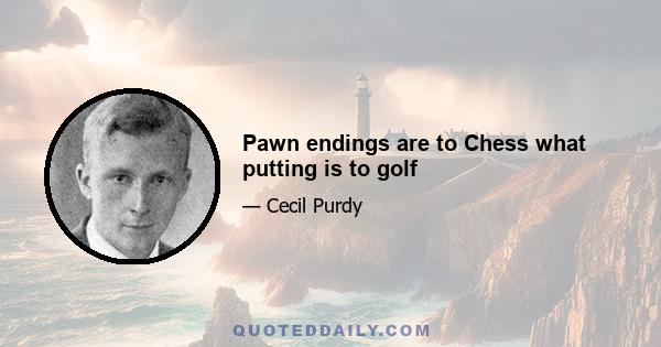 Pawn endings are to Chess what putting is to golf